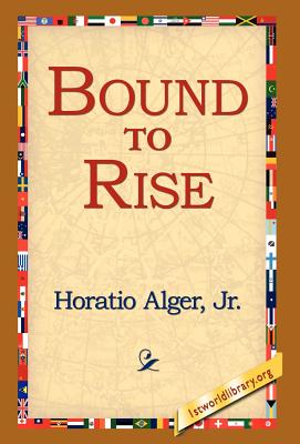 Bound to Rise - Alger, Horatio, Jr., and 1st World Library (Editor), and 1stworld Library (Editor)