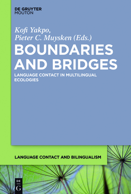 Boundaries and Bridges: Language Contact in Multilingual Ecologies - Yakpo, Kofi (Editor), and Muysken, Pieter C (Editor)