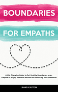 Boundaries For Empaths: A Life Changing Guide to Set Healthy Boundaries as an Empath or Highly Sensitive Person and Enforcing Your Standards