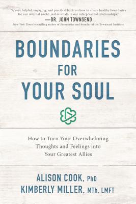 Boundaries for Your Soul: How to Turn Your Overwhelming Thoughts and Feelings Into Your Greatest Allies - Cook Phd, Alison, and Miller Mth Lmft, Kimberly