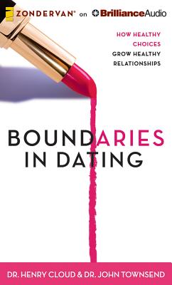 Boundaries in Dating: How Healthy Choices Grow Healthy Relationships - Cloud, Henry, Dr., and Townsend, John, Dr., and Petersen, Jonathan (Read by)