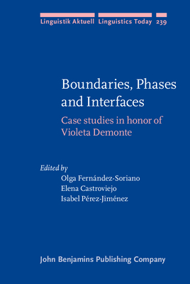 Boundaries, Phases and Interfaces: Case studies in honor of Violeta Demonte - Fernndez-Soriano, Olga (Editor), and Castroviejo, Elena (Editor), and Prez-Jimnez, Isabel (Editor)