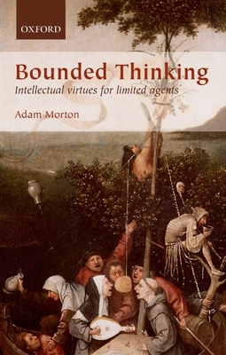 Bounded Thinking: Intellectual virtues for limited agents - Morton, Adam