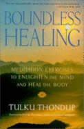 Boundless Healing: Meditation Exercises to Enlighten the Mind & Heal the Body - Thondup, Tulku, and Goleman, Daniel P, Ph.D. (Foreword by)