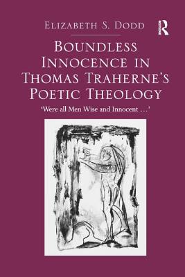 Boundless Innocence in Thomas Traherne's Poetic Theology: 'Were all Men Wise and Innocent...' - Dodd, Elizabeth S.