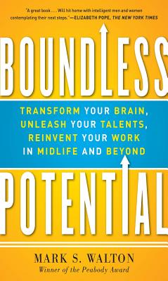 Boundless Potential: Transform Your Brain, Unleash Your Talents, and Reinvent Your Work in Midlife and Beyond - Walton, Mark S