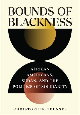 Bounds of Blackness: African Americans, Sudan, and the Politics of Solidarity - Tounsel, Christopher