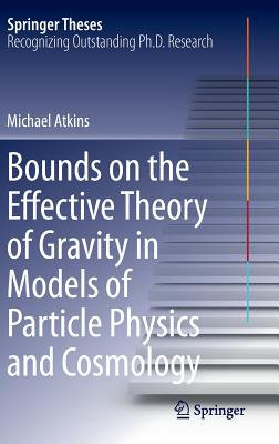 Bounds on the Effective Theory of Gravity in Models of Particle Physics and Cosmology - Atkins, Michael