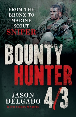 Bounty Hunter 4/3: From the Bronx to Marine Scout Sniper - Delgado, Jason