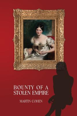 Bounty of a Stolen Empire - Cohen, Martin, Ba, PhD