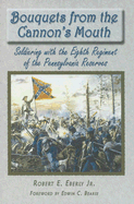 Bouquets from the Cannon's Mouth: Soldiering with the Eighth Regiment of the Pennsylvania Reserves