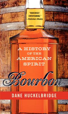 Bourbon: A History of the American Spirit - Huckelbridge, Dane