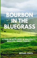 Bourbon in the Bluegrass: A Tour of Distilleries in Kentucky's Beautiful Horse Country