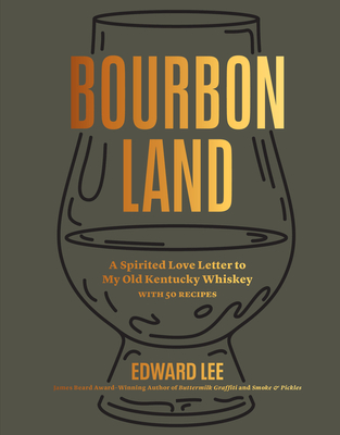 Bourbon Land: A Spirited Love Letter to My Old Kentucky Whiskey, with 50 Recipes - Lee, Edward