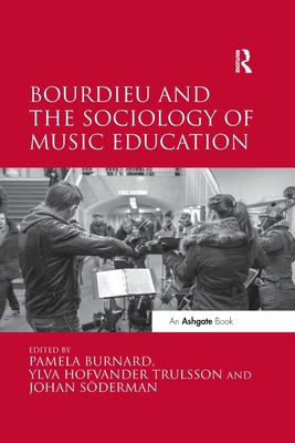 Bourdieu and the Sociology of Music Education - Burnard, Pamela, and Trulsson, Ylva Hofvander