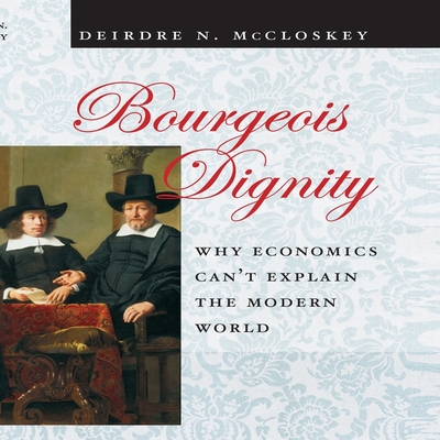 Bourgeois Dignity: Why Economics Can't Explain the Modern World - Gavin (Read by), and McCloskey, Deirdre N