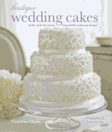 Boutique Wedding Cakes: Bake and Decorate Beautiful Cakes at Home