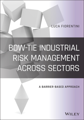 Bow-Tie Industrial Risk Management Across Sectors: A Barrier-Based Approach - Fiorentini, Luca