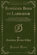 Bowdoin Boys in Labrador: An Account of the Bowdoin College, Scientific Expedition to Labrador, Led by Prof. Leslie A. Lee of the Biological Department (Classic Reprint)