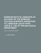 Bowdoin Boys in Labrador: An Account of the Bowdoin College Scientific Expedition to Labrador, Led by Prof.Leslie A. Lee of the Biological Department