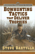 Bowhunting Tactics That Deliver Trophies - Bartylla, Steve