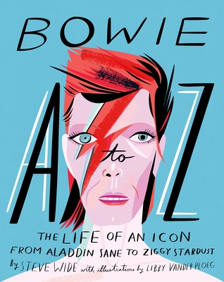 Bowie A to Z: The Life of an Icon from Aladdin Sane to Ziggy Stardust - Wide, Steve