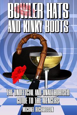 Bowler Hats and Kinky Boots (the Avengers): The Unofficial and Unauthorised Guide to the Avengers - Richardson, Michael, Dr.