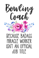 Bowling Coach Because Badass Miracle Worker Isn't an Official Job Title: White Floral Lined Journal Notebook for Bowling Coaches, Instructors, Bowling Leagues, Bowling Lovers