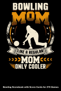 Bowling Mom Like A Regular Mom Only Cooler: Bowling Scorebook with Score Cards for 270 Games