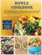 Bowls Cookbook: 100 healthful one-dish meals, satisfying and nutritious combos to fuel and bless your day + 12 New Recipes