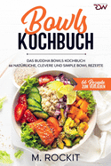 Bowls Kochbuch, Das Buddha Bowls Kochbuch: 66 Nat?rliche, clevere und simple Bowl Rezepte