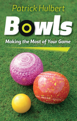 Bowls: Making the Most of Your Game - Hulbert, Patrick