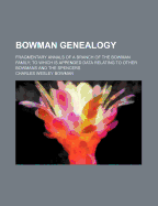 Bowman Genealogy; Fragmentary Annals of a Branch of the Bowman Family; To Which Is Appended Data Relating to Other Bowmans and the Spencers