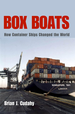 Box Boats: How Container Ships Changed the World - Cudahy, Brian J