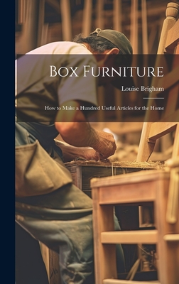 Box Furniture; how to Make a Hundred Useful Articles for the Home - Brigham, Louise