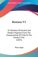 Boxiana V2: Or Sketches Of Ancient And Modern Pugilism, From The Championship Of Cribb To The Present Time (1824)