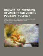 Boxiana (Volume 1); Or, Sketches of Ancient and Modern Pugilism. from the Days of the Renowned Broughton and Slack, to the Championship of Cribb