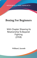 Boxing For Beginners: With Chapter Showing Its Relationship To Bayonet Fighting (1918)