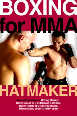 Boxing for MMA: Building the Fistic Edge in Competition & Self-Defense for Men & Women - Hatmaker, Mark