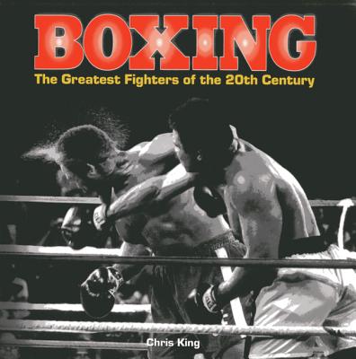 Boxing: the Greatest Fighters of the 20th Century - King Chris