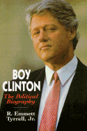 Boy Clinton: The Political Biography - Tyrrell, R Emmett, Jr., and Tyrrell Jr R Emmett