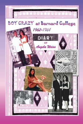 Boy Crazy at Barnard College: 1962-1964 - Weiss, Angela