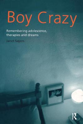 Boy Crazy: Remembering Adolescence, Therapies and Dreams - Sayers, Janet