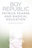 Boy Republic: Patrick Pearse and Radical Education