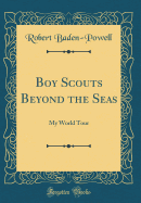 Boy Scouts Beyond the Seas: My World Tour (Classic Reprint)