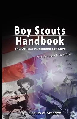 Boy Scouts Handbook: The Official Handbook for Boys, the Original Edition - Boy Scouts of America, Scouts Of America