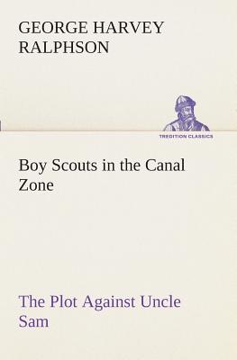 Boy Scouts in the Canal Zone The Plot Against Uncle Sam - Ralphson, G Harvey (George Harvey)