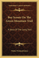 Boy Scouts On The Green Mountain Trail: A Story Of The Long Trail