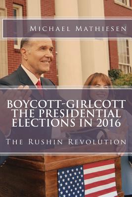 Boycott-Girlcott The Presidential Elections in 2016: The Rushin Revolution - Mathiesen, Michael