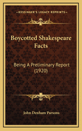 Boycotted Shakespeare Facts: Being a Preliminary Report (1920)